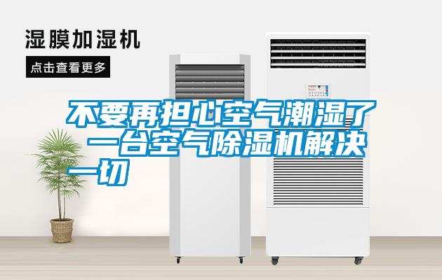 不要再担心空气潮湿了 一台空气91抖音免费看片解决一切