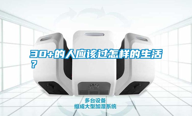 30+的人应该过怎样的生活？