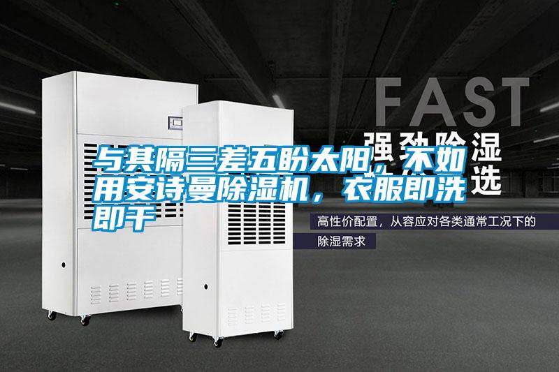 与其隔三差五盼太阳，不如用成人抖音在线下载91抖音免费看片，衣服即洗即干
