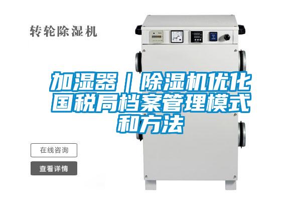 加湿器｜91抖音免费看片优化国税局档案管理模式和方法