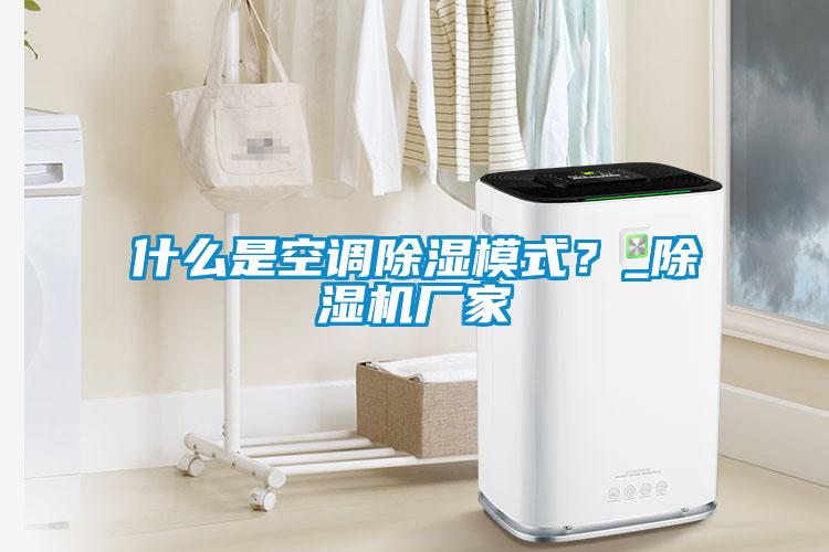 什么是空调除湿模式？_91抖音免费看片厂家