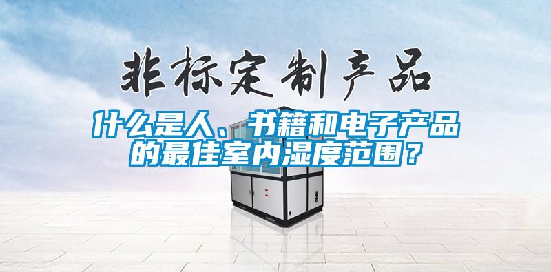 什么是人、书籍和电子产品的最佳室内湿度范围？