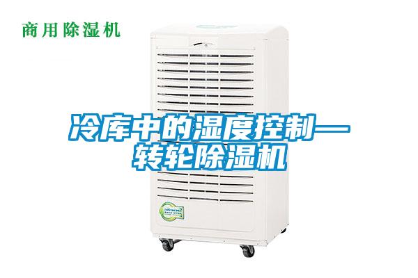冷库中的湿度控制—转轮91抖音免费看片