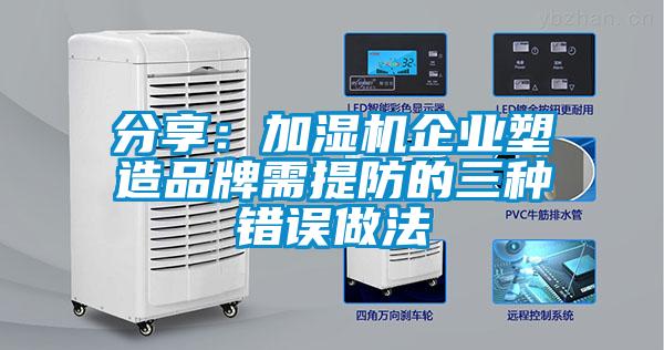 分享：加湿机企业塑造品牌需提防的三种错误做法