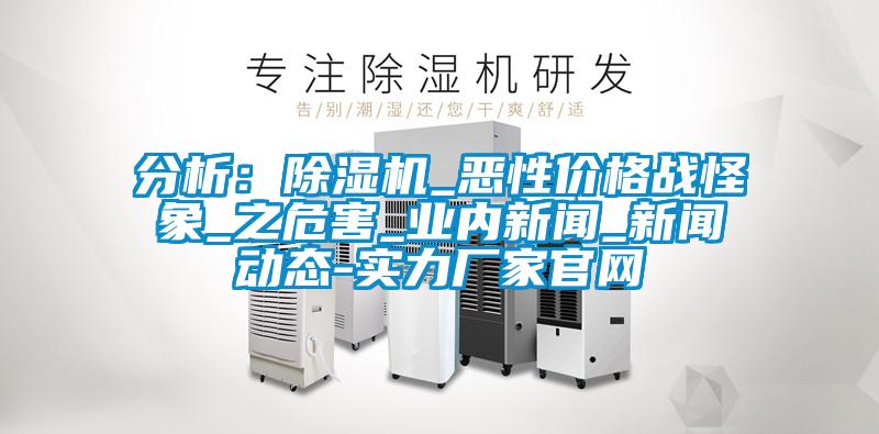 分析：91抖音免费看片_恶性价格战怪象_之危害_业内新闻_新闻动态-实力厂家官网