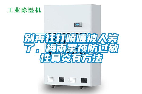 别再狂打喷嚏被人笑了，梅雨季预防过敏性鼻炎有方法