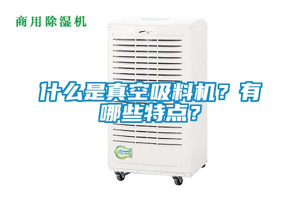 什么是真空吸料机？有哪些特点？