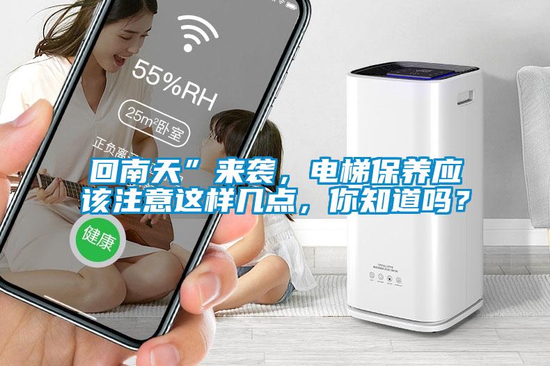 回南天”来袭，电梯保养应该注意这样几点，你知道吗？