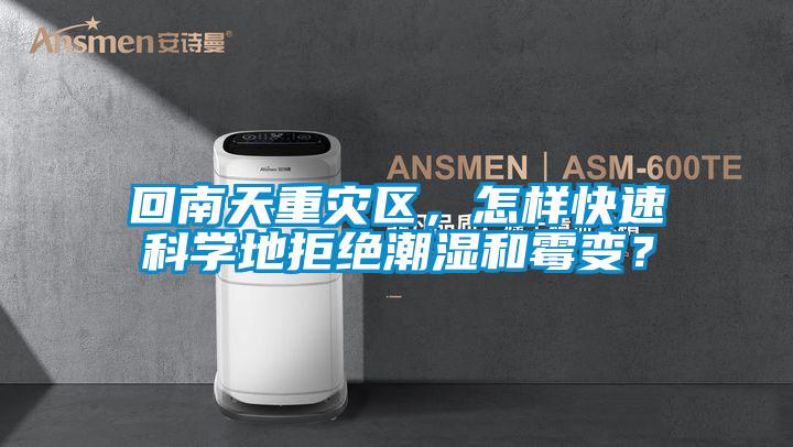 回南天重灾区，怎样快速科学地拒绝潮湿和霉变？