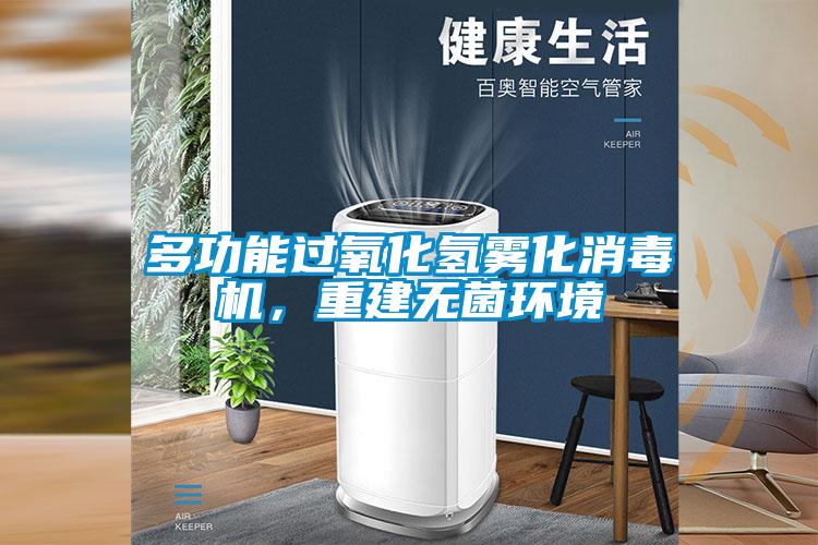 多功能过氧化氢雾化消毒机，重建无菌环境