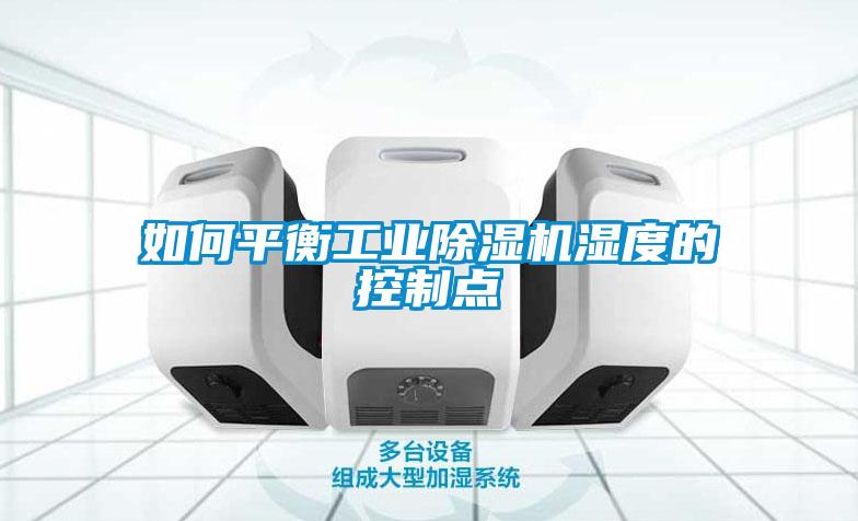 如何平衡工业91抖音免费看片湿度的控制点