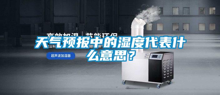 天气预报中的湿度代表什么意思？
