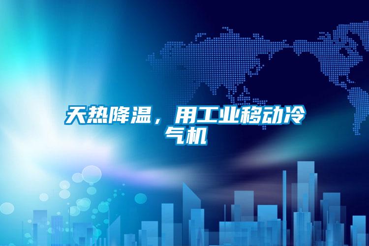 天热降温，用工业移动冷气机