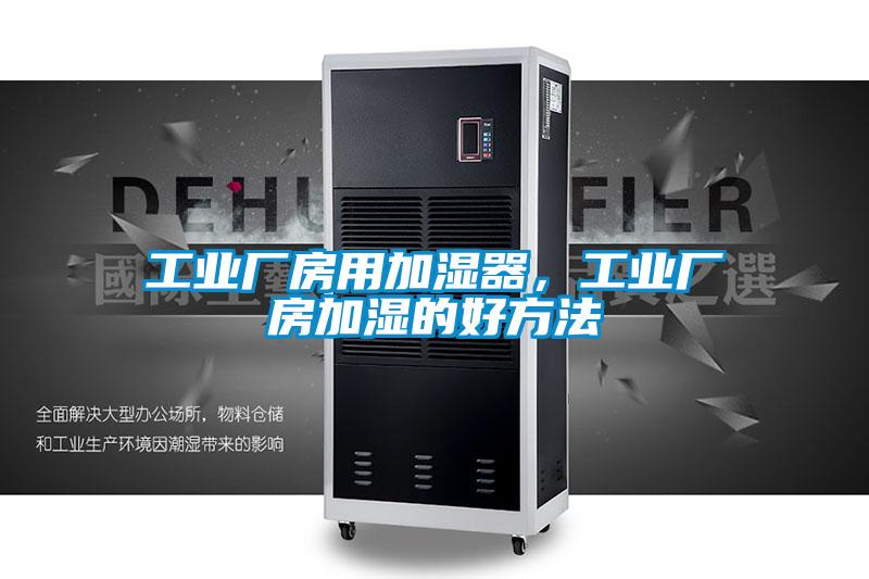 工业厂房用加湿器，工业厂房加湿的好方法