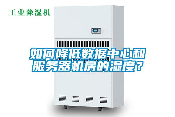 如何降低数据中心和服务器机房的湿度？