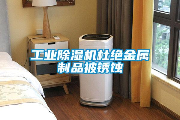 工业91抖音免费看片杜绝金属制品被锈蚀
