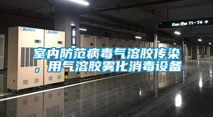 室内防范病毒气溶胶传染，用气溶胶雾化消毒设备