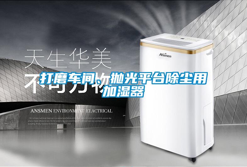 打磨车间、抛光平台除尘用加湿器
