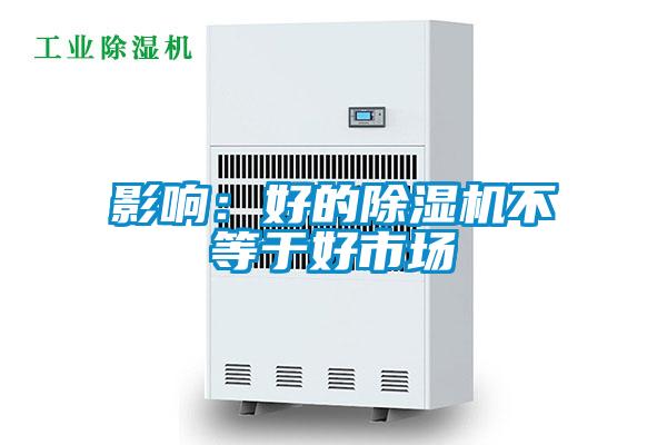 影响：好的91抖音免费看片不等于好市场