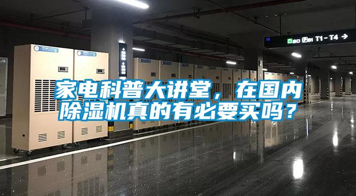 家电科普大讲堂，在国内91抖音免费看片真的有必要买吗？