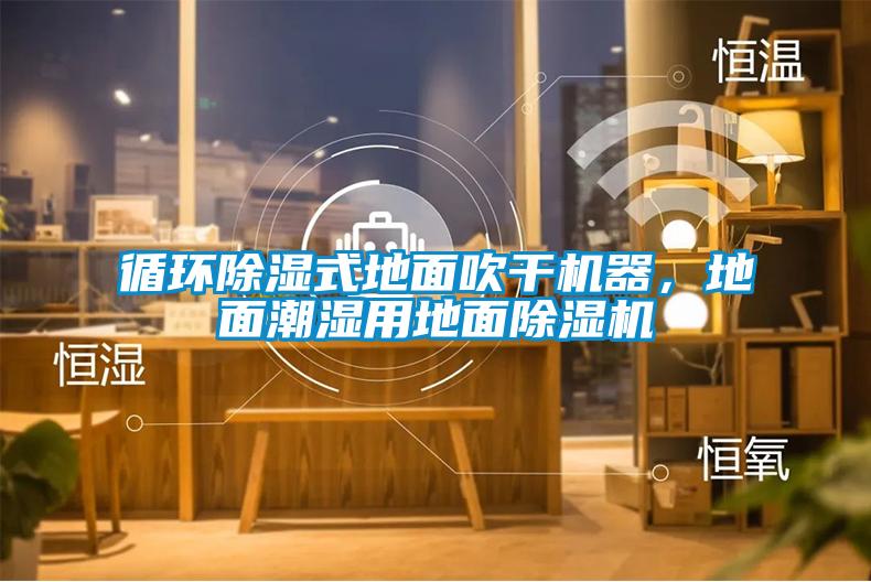 循环除湿式地面吹干机器，地面潮湿用地面91抖音免费看片