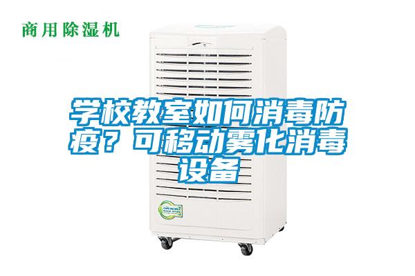 学校教室如何消毒防疫？可移动雾化消毒设备