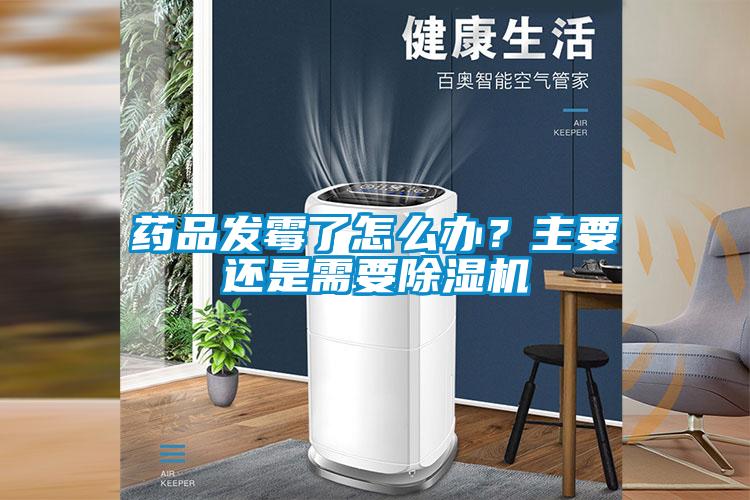 药品发霉了怎么办？主要还是需要91抖音免费看片