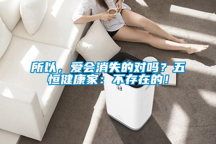 所以，爱会消失的对吗？五恒健康家：不存在的！