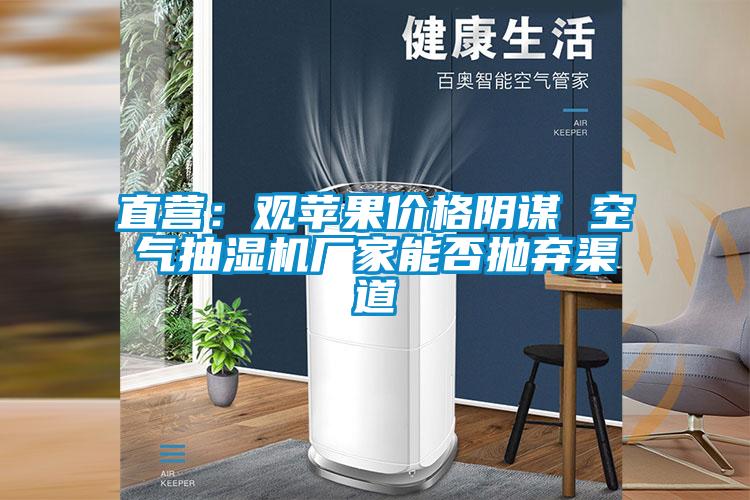 直营：观苹果价格阴谋 空气抽湿机厂家能否抛弃渠道