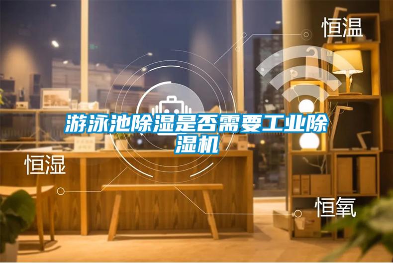 游泳池除湿是否需要工业91抖音免费看片