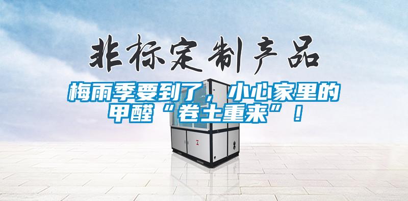 梅雨季要到了，小心家里的甲醛“卷土重来”！