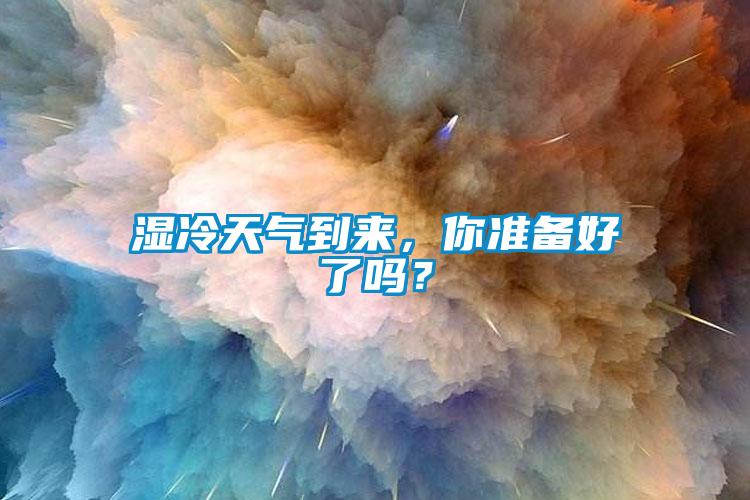 湿冷天气到来，你准备好了吗？