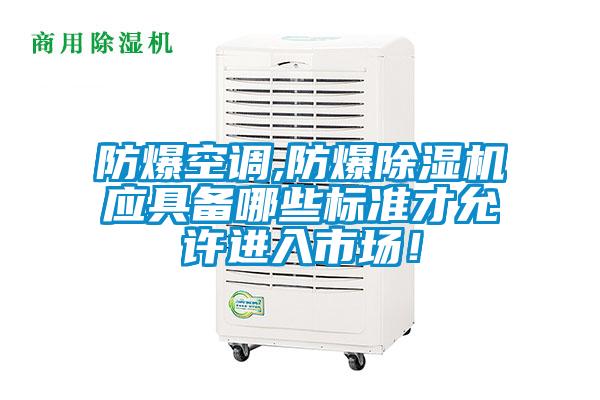 防爆空调,防爆91抖音免费看片应具备哪些标准才允许进入市场！