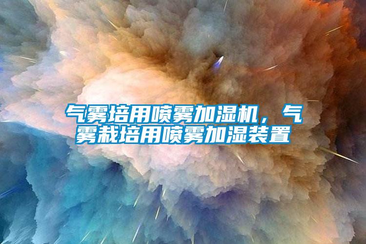 气雾培用喷雾加湿机，气雾栽培用喷雾加湿装置