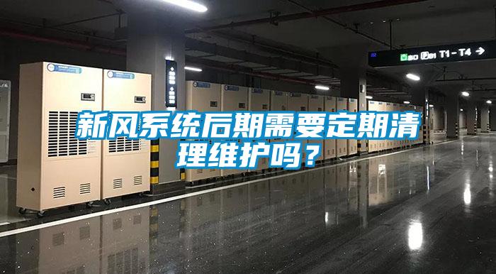 新风系统后期需要定期清理维护吗？