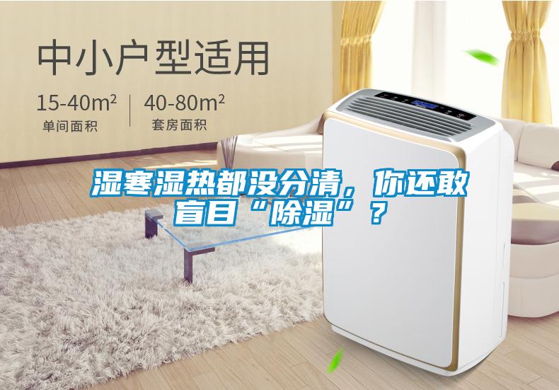 湿寒湿热都没分清，你还敢盲目“除湿”？