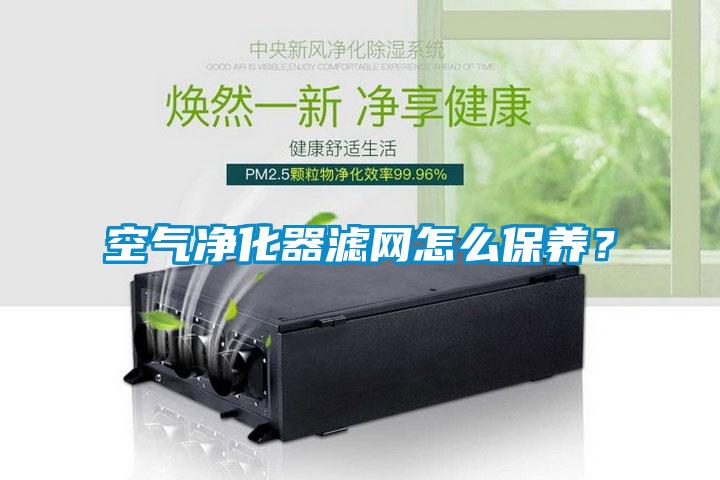 空气净化器滤网怎么保养？