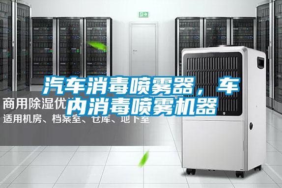 汽车消毒喷雾器，车内消毒喷雾机器