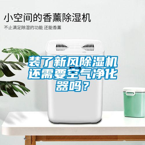装了新风91抖音免费看片还需要空气净化器吗？