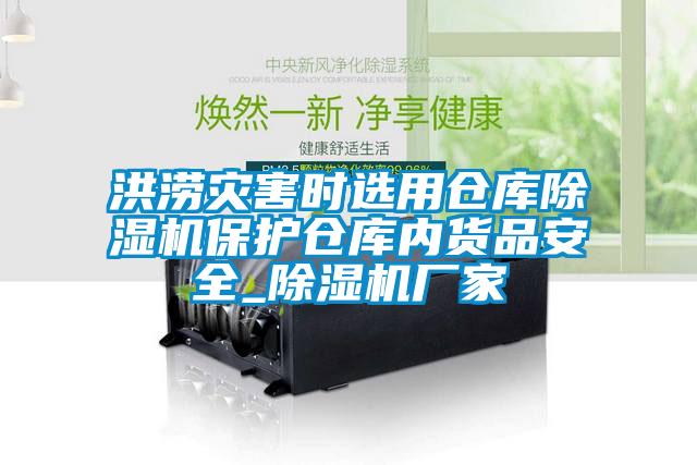 洪涝灾害时选用仓库91抖音免费看片保护仓库内货品安全_91抖音免费看片厂家