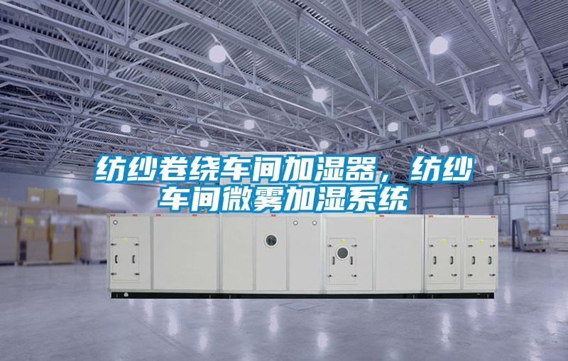 纺纱卷绕车间加湿器，纺纱车间微雾加湿系统