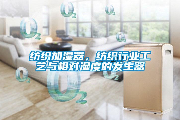纺织加湿器，纺织行业工艺与相对湿度的发生器