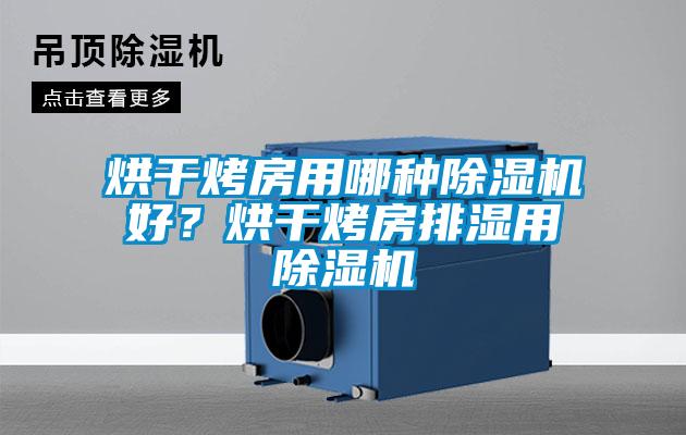 烘干烤房用哪种91抖音免费看片好？烘干烤房排湿用91抖音免费看片