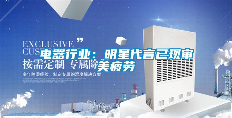 电器行业：明星代言已现审美疲劳