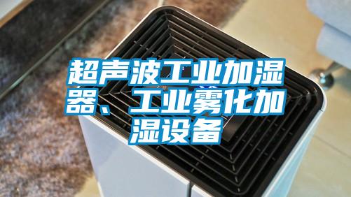 超声波工业加湿器、工业雾化加湿设备