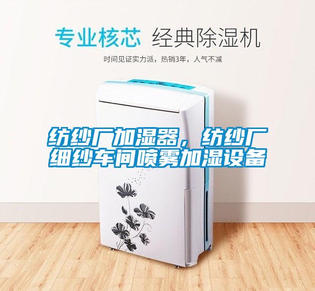 纺纱厂加湿器，纺纱厂细纱车间喷雾加湿设备