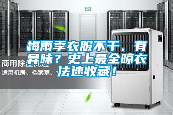 梅雨季衣服不干、有异味？史上最全晾衣法速收藏！