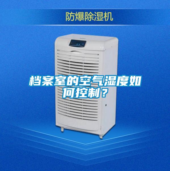 档案室的空气湿度如何控制？
