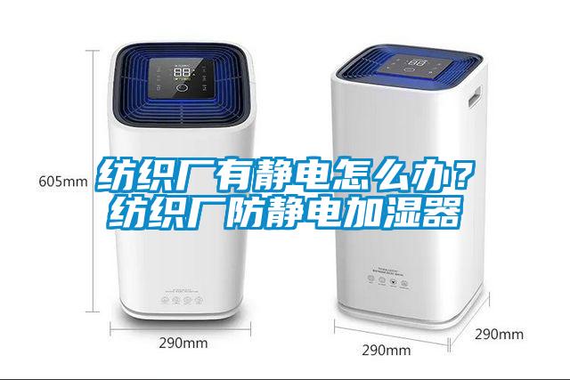 纺织厂有静电怎么办？纺织厂防静电加湿器