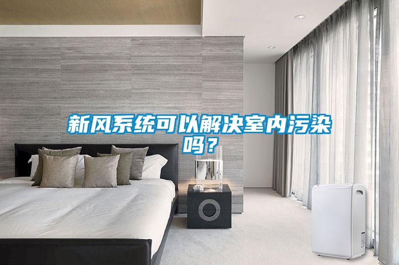 新风系统可以解决室内污染吗？